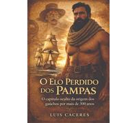 O ELO PERDIDO DOS PAMPAS: O capítulo oculto da origem dos gaúchos