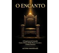 O ENCANTO- A Frequência do Comando: Como a Palavra Molda Mentes, Cria Líderes e Define Destinos