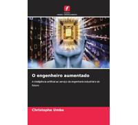 O engenheiro aumentado: A inteligência artificial ao serviço da engenharia industrial e do futuro