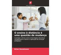 O ensino à distância é uma questão de mudança: Investigar a forma como as tecnologias educativas ultrapassaram a teoria e a aplicação da conceção pedagógica