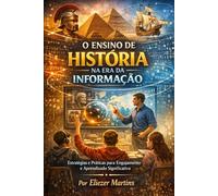 O Ensino de História na Era da Informação: Estratégias e Práticas para Engajamento e Aprendizado Significativo