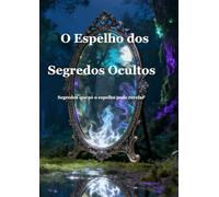 O Espelho dos Segredos Ocultos: Segredos que Desafiam a Realidade