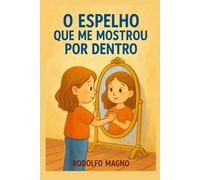 O Espelho Que Me Mostrou por Dentro: Um Livro Infantil sobre Emoções e Autoconhecimento