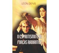 O espiritismo e as forças radiantes (Portuguese Edition)