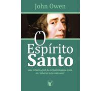 O Espírito Santo: Uma compilação da extraordinária obra do "Príncipe dos Puritanos"
