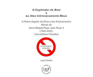 O Esplendor do Bem e os Atos Intrinsecamente Maus: A Pedra Angular da Ética e dos Ensinamentos Morais de Karol Wojtyła/Papa João Paulo II (1920-2020): Uma Defesa Filosófica