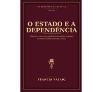 O ESTADO E A DEPENDÊNCIA: Como governos criam populações dependentes enquanto prometem cuidado, proteção e justiça