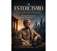 O ESTOICISMO NA ATUALIDADE: UM GUIA PODEROSO PARA ENFRENTAR OS DESAFIOS DO SÉCULO XXI