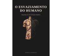 O ESVAZIAMENTO DO HUMANO: Anatomia de uma Evolução Sintética