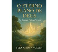 O Eterno Plano de Deus: Do Jardim à Cidade Celestial: Uma introdução à Teologia Bíblica Batista Reformada