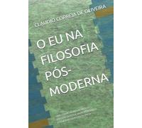 O EU NA FILOSOFIA PÓS-MODERNA: UMA COSMOVISÃO CATÁRTICO-EXISTENCIALISTA E ANTROPOLÓGICO-ESTOICISTA DO EU FILOSÓFICO