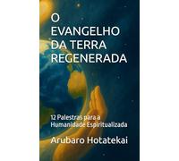 O EVANGELHO DA TERRA REGENERADA: 12 Palestras para a Humanidade Espiritualizada