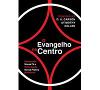 O Evangelho no Centro: Renovando nossa fé e reformando nossa prática ministerial