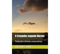 O Evangelho segundo Marcos: Tradução e breves comentários