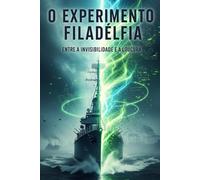 O Experimento Filadélfia: Entre a Invisibilidade e a Loucura