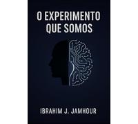 O Experimento que Somos: Consciência, IA e o futuro comum entre humanos e máquinas