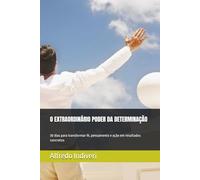 O EXTRAORDINÁRIO PODER DA DETERMINAÇÃO: 30 dias para transformar fé, pensamento e ação em resultados concretos