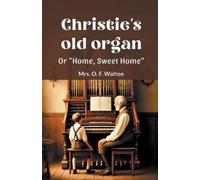 O F Walton Christie's old organ Or "Home, Sweet Home" (Tascabile)