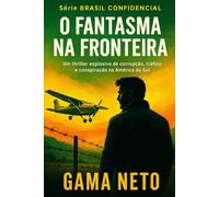 O Fantasma Na Fronteira: Um thriller explosivo de corrupção, tráfico e conspiração na América do Sul: 2