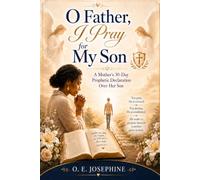 O Father, I Pray for My Son: A Mother's 30-Day Prophetic Declaration Over Her Son's Destiny