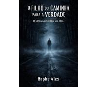O FILHO QUE CAMINHA PARA A VERDADE: O silêncio que moldou um filho.: 2