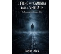 O FILHO QUE CAMINHA PARA A VERDADE: O silêncio que moldou um filho.