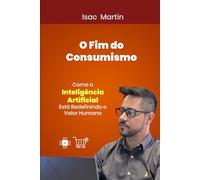 O Fim do Consumismo: Como a Inteligência Artificial Está Redefinindo o Valor Humano