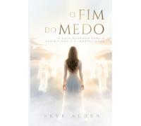 O Fim do Medo: O Guia Moderno para o Espiritismo e a Imortalidade