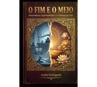 O Fim e o Meio: Materialismo, Espiritualidade e o Tribunal da Vida