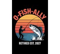 O-Fish-Ally Retired 2027 funny fishing and retirement: 6X9" 110 pages notebook for retired grandpa or grandma