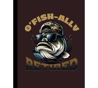 O' Fish-Ally Retired-Let the Good Times Reel: Notebook-Journal 7.5 x 9.25 Inches-125 Pages