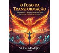 O Fogo da Transformação: Despertando a Força Genuína em Meio ao Caos e à Descoberta do Novo Eu: Como a Crise Nos Revela e Nos Ensina a Viver com Sabedoria e Resiliência