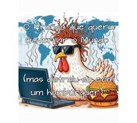 O Frango que queria Governar o Mundo (mas distraiu-se com um hambúrguer)
