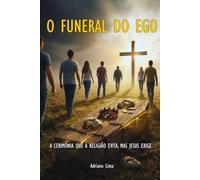 O FUNERAL DO EGO: A cerimônia que a religião evita, mas Jesus exige.
