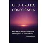O FUTURO DA CONSCIÊNCIA: A sociedade em transformação e a emergência do novo humano