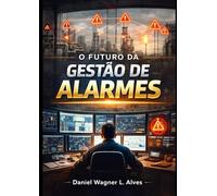 O FUTURO DA GESTÃO DE ALARMES: Inteligência Artificial e Machine Learning na gestão de alarmes industrial