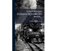 O Futuro Das Estradas De Ferro No Brasil...