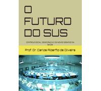 O FUTURO DO SUS: CONTROLE SOCIAL, DEMOCRACIA E OS NOVOS DESAFIOS DA SAÚDE