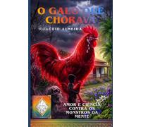 O GALO QUE CHORAVA: Quando o amor e a ciência enfrentam os monstros da mente