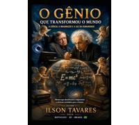 O Gênio que Transformou o Mundo: A Ciência, a Imaginação e a Luz da Humanidade