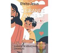 O GRANDE AMOR DE JESUS: O AMOR DE JESUS PARA CRIANÇAS