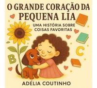 O Grande Coração da pequena Lia: Uma história de coisas favoritas