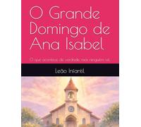 O Grande Domingo de Ana Isabel: O que acontece de verdade, mas ninguém vê.