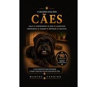 O Grande Guia dos Cães: Um guia completo para compreender, cuidar, educar e viver ao lado do seu cão