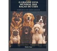 O Grande Guia Mundial das Raças de Cães - Volume 1: Enciclopédia prática para escolher, compreender e cuidar do seu cão