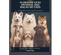 O Grande Guia Mundial das Raças de Cães - Volume 2: Enciclopédia prática para escolher, compreender e cuidar do seu cão