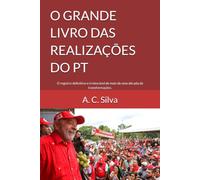 O GRANDE LIVRO DAS REALIZAÇÕES DO PT: O registro definitivo e irretocável de mais de uma década de transformações.