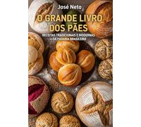 O Grande Livro dos Pães: Receitas Tradicionais e Modernas da Padaria Brasileira