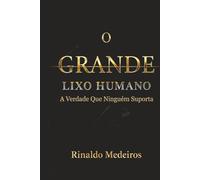 O Grande Lixo Humano: A Verdade que Ninguém Suporta