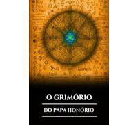 O GRIMÓRIO DO PAPA HONÓRIO: Magia Cerimonial Antiga, Feitiços Cristãos Proibidos, Rituais e Segredos para Invocar Espíritos e Sabedoria Oculta (Portuguese Edition)